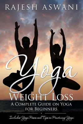 Jóga fogyás: Teljes útmutató a jógáról kezdőknek - Yoga Weight Loss: A Complete Guide on Yoga for Beginners