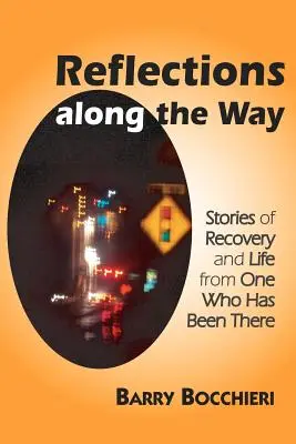 Reflections Along the Way: Történetek a felépülésről és az életről egy olyan embertől, aki már járt ott - Reflections Along the Way: Stories of Recovery and Life from One Who Has Been There