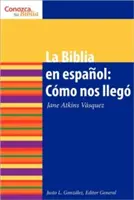 La Biblia En Espaol: Cmo Nos Lleg the Spanish Bible: Hogyan jött létre - La Biblia En Espaol: Cmo Nos Lleg the Spanish Bible: How It Came to Be