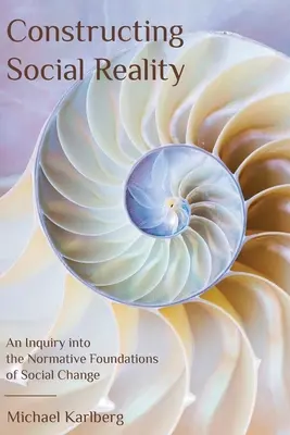 A társadalmi valóság konstruálása: A társadalmi változások normatív alapjainak vizsgálata - Constructing Social Reality: An Inquiry into the Normative Foundations of Social Change