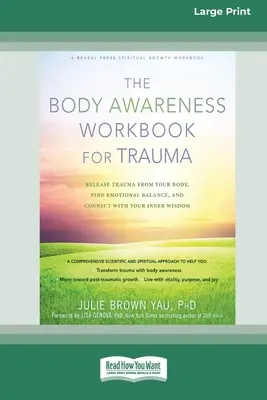 The Body Awareness Workbook for Trauma: Engedd el a traumát a testedből, találd meg az érzelmi egyensúlyt, és kapcsolódj a belső bölcsességedhez (16pt Large Print Ed) - The Body Awareness Workbook for Trauma: Release Trauma from Your Body, Find Emotional Balance, and Connect with Your Inner Wisdom (16pt Large Print Ed