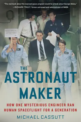 The Astronaut Maker: Hogyan irányította egy titokzatos mérnök egy generáción át az emberi űrrepülést? - The Astronaut Maker: How One Mysterious Engineer Ran Human Spaceflight for a Generation