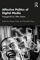 A digitális média affektív politikája: Propaganda más eszközökkel - Affective Politics of Digital Media: Propaganda by Other Means