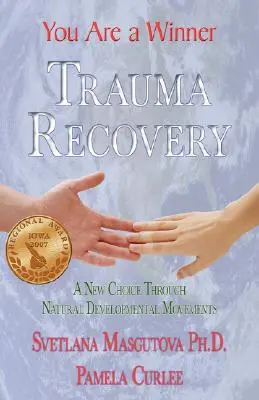 A traumából való felépülés - Győztes vagy; Új választás a természetes fejlődési mozgásokon keresztül - Trauma Recovery - You Are A Winner; A New Choice Through Natural Developmental Movements