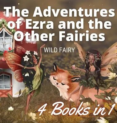 Ezra és a többi tündér kalandjai: 4 könyv 1 könyvben - The Adventures of Ezra and the Other Fairies: 4 Books in 1