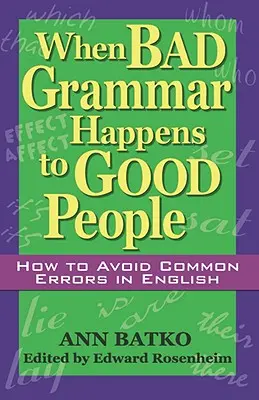 Amikor a jó emberekkel rossz nyelvtan történik: Hogyan kerüljük el a gyakori angol nyelvtani hibákat? - When Bad Grammar Happens to Good People: How to Avoid Common Errors in English