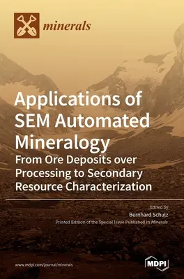 A SEM automatizált ásványtan alkalmazásai: Az érclelőhelyektől a feldolgozáson át a másodlagos erőforrások jellemzéséig - Applications of SEM Automated Mineralogy: From Ore Deposits over Processing to Secondary Resource Characterization