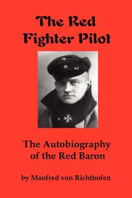 A vörös vadászpilóta: A vörös báró önéletrajza - The Red Fighter Pilot: The Autobiography of the Red Baron