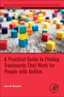 Gyakorlati útmutató az autizmussal élők számára működő kezelések megtalálásához - A Practical Guide to Finding Treatments That Work for People with Autism