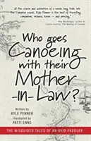 Ki megy kenuzni az anyósával?: Egy lelkes evezős félresikerült történetei - Who Goes Canoeing With Their Mother-in-Law?: The Misguided Tales of an Avid Paddler