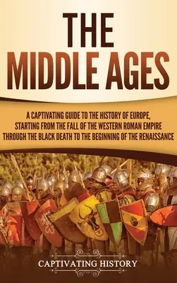 A középkor: A Captivating Guide to the History of Europe, Starting from the Fall of the Western Roman Empire Through the Black Dea - The Middle Ages: A Captivating Guide to the History of Europe, Starting from the Fall of the Western Roman Empire Through the Black Dea