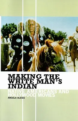 A fehér ember indiánjának elkészítése: Amerikai őslakosok és a hollywoodi filmek - Making the White Man's Indian: Native Americans and Hollywood Movies