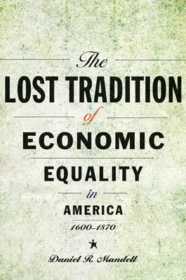 A gazdasági egyenlőség elveszett hagyománya Amerikában, 1600-1870 - The Lost Tradition of Economic Equality in America, 1600-1870