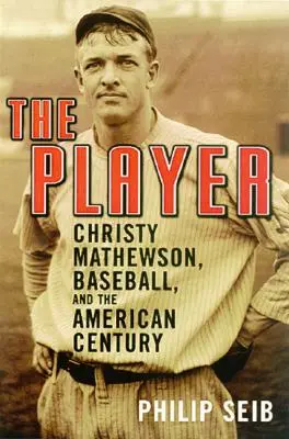 A játékos: Christy Mathewson, a baseball és az amerikai század - The Player: Christy Mathewson, Baseball, and the American Century