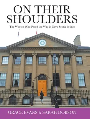 A vállukon: The Women Who Paved the Way in Nova Scotia Politics (A nők, akik kikövezték az utat Új-Skócia politikájában) - On Their Shoulders: The Women Who Paved the Way in Nova Scotia Politics