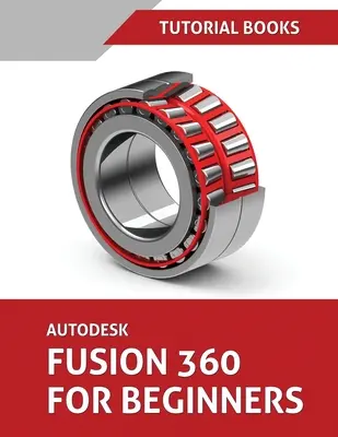 Autodesk Fusion 360 kezdőknek: Alkatrészmodellezés, összeállítások és rajzok - Autodesk Fusion 360 For Beginners: Part Modeling, Assemblies, and Drawings