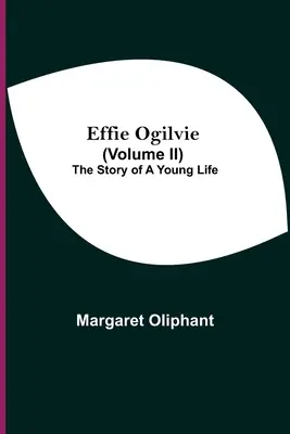 Effie Ogilvie (Ii. kötet); Egy fiatal élet története - Effie Ogilvie (Volume Ii); The Story Of A Young Life