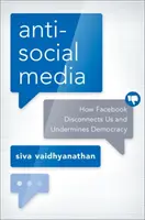 Antiszociális média: Hogyan szakít meg minket a Facebook és ássa alá a demokráciát? - Antisocial Media: How Facebook Disconnects Us and Undermines Democracy