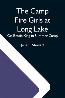 A Tűzoltólányok a Hosszú-tónál; avagy Bessie King a nyári táborban - The Camp Fire Girls At Long Lake; Or, Bessie King In Summer Camp