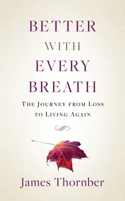 Minden lélegzettel jobb: Az utazás a veszteségtől az újjáéledésig - Better with Every Breath: The Journey from Loss to Living Again