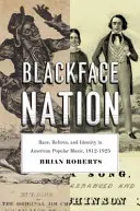 Blackface Nation: Faj, reform és identitás az amerikai könnyűzenében, 1812-1925 - Blackface Nation: Race, Reform, and Identity in American Popular Music, 1812-1925