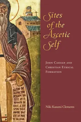 Az aszketikus én helyszínei: János Kázmér és a keresztény etikai formálódás - Sites of the Ascetic Self: John Cassian and Christian Ethical Formation