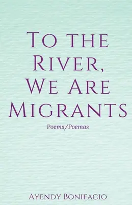 A folyóhoz, mi vagyunk a migránsok - To the River, We Are Migrants