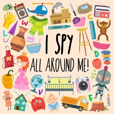 I Spy - Mindenütt körülöttem!: A-Z rejtvénykönyv (4-6 éveseknek) - I Spy - All Around Me!: A Fun A-Z Puzzle Book (for Ages 4-6)