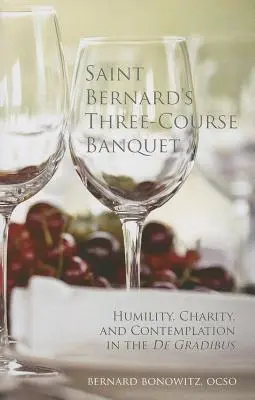 Szent Bernát háromfogásos bankettje: Bernard Bernhardt: Alázat, szeretet és szemlélődés a De Gradibusban. - Saint Bernard's Three-Course Banquet: Humility, Charity, and Contemplation in the De Gradibus