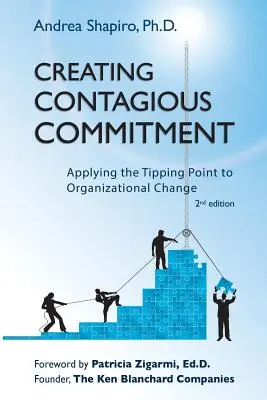 Fertőző elkötelezettség létrehozása: A fordulópont alkalmazása a szervezeti változásban, 2. kiadás - Creating Contagious Commitment: Applying the Tipping Point to Organizational Change, 2nd Edition