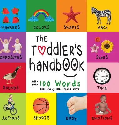 A kisgyermek kézikönyve: Számok, színek, formák, méretek, ABC-állatok, ellentétek és hangok, több mint 100 szóval, amit minden gyereknek tudnia kell (En - The Toddler's Handbook: Numbers, Colors, Shapes, Sizes, ABC Animals, Opposites, and Sounds, with Over 100 Words That Every Kid Should Know (En