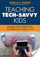 Tanítás a technika iránt fogékony gyerekeknek: A digitális média bevezetése az osztályterembe, 5-12. évfolyam - Teaching Tech-Savvy Kids: Bringing Digital Media Into the Classroom, Grades 5-12