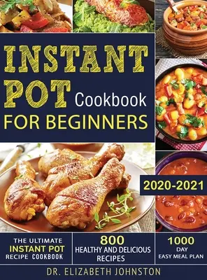 A végső instant pot recept szakácskönyv 800 egészséges és finom recepttel - 1000 napos könnyű étkezési terv - The Ultimate Instant Pot Recipe Cookbook with 800 Healthy and Delicious Recipes - 1000 Day Easy Meal Plan