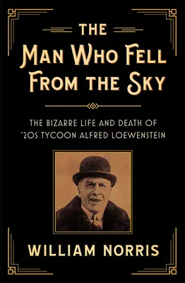 Az ember, aki lezuhant az égből: Alfred Loewenstein, a 20-as évek mágnásának bizarr élete és halála - The Man Who Fell From The Sky: The Bizarre Life and Death of '20s Tycoon Alfred Loewenstein