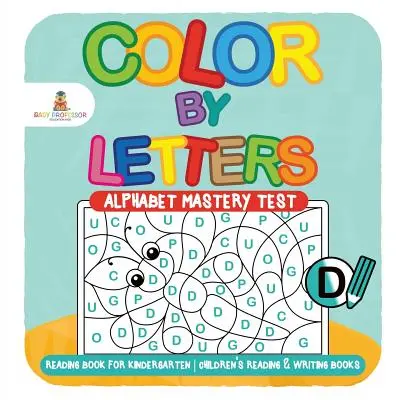 Color by Letters - Alphabet Mastery Test - Olvasókönyv óvodásoknak - Gyerekeknek szóló olvasó és írókönyvek - Color by Letters - Alphabet Mastery Test - Reading Book for Kindergarten - Children's Reading & Writing Books