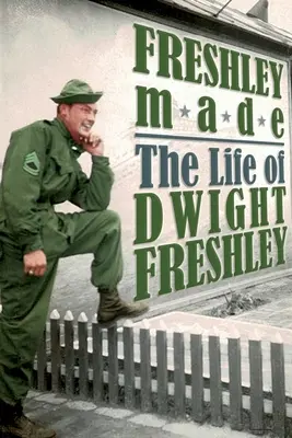 Freshley Made: Dwight Freshley élete: Dwight Freshley élete - Freshley Made: The Life of Dwight Freshley: The Life of Dwight Freshley