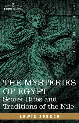 Egyiptom rejtélyei: A Nílus titkos rítusai és hagyományai - The Mysteries of Egypt: Secret Rites and Traditions of the Nile