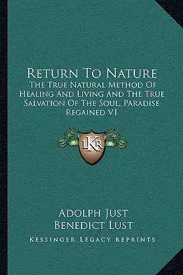 Visszatérés a természethez: A gyógyítás és az élet igazi természetes módszere és a lélek igazi megváltása, Paradise Regained V1 - Return to Nature: The True Natural Method of Healing and Living and the True Salvation of the Soul, Paradise Regained V1