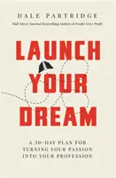 Indítsd el az álmodat! 30 napos terv a szenvedélyed hivatássá alakítására - Launch Your Dream: A 30-Day Plan for Turning Your Passion Into Your Profession