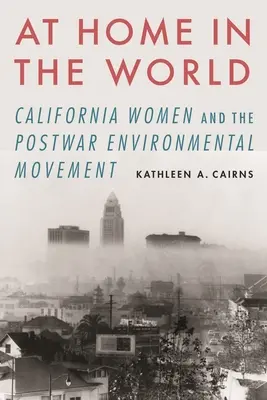 Otthon a világban: Kaliforniai nők és a háború utáni környezetvédelmi mozgalom - At Home in the World: California Women and the Postwar Environmental Movement