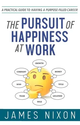 A boldogság keresése a munkahelyen: Gyakorlati útmutató a célokkal teli karrierhez - The Pursuit of Happiness at Work: A Practical Guide to Having a Purpose-Filled Career