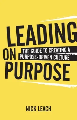 Leading On Purpose: Útmutató a célorientált kultúra megteremtéséhez - Leading On Purpose: The guide to creating a purpose driven culture