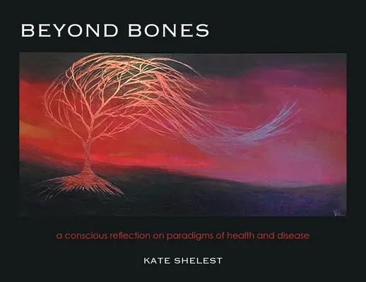 A csontokon túl: tudatos elmélkedés az egészség és a betegség paradigmáiról - Beyond Bones: a conscious reflection on paradigms of health and disease