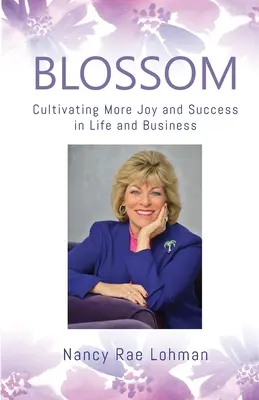 Blossom: Több öröm és siker az életben és az üzleti életben - Blossom: Cultivating More Joy and Success in Life and Business