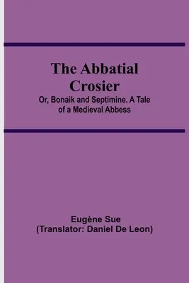 Az apátsági krisztián; avagy Bonaik és Septimine. Egy középkori apátnő története - The Abbatial Crosier; or, Bonaik and Septimine. A Tale of a Medieval Abbess