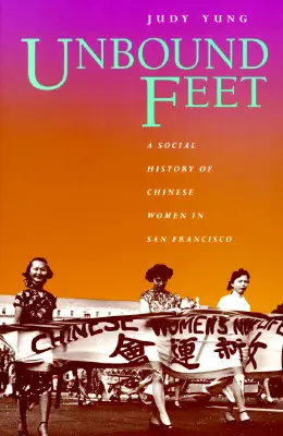 Kötetlen lábak: A kínai nők társadalomtörténete San Franciscóban - Unbound Feet: A Social History of Chinese Women in San Francisco