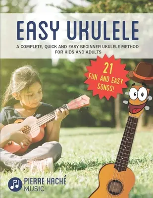 Easy Ukulele: Egy teljes, gyors és egyszerű kezdeti ukulele módszer gyerekeknek és felnőtteknek - Easy Ukulele: A Complete, Quick and Easy Beginner Ukulele Method for Kids and Adults