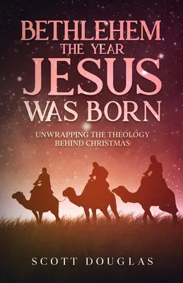 Betlehem, Jézus születésének éve: A karácsony mögötti teológia feltárása - Bethlehem, the Year Jesus Was Born: Unwrapping the Theology Behind Christmas