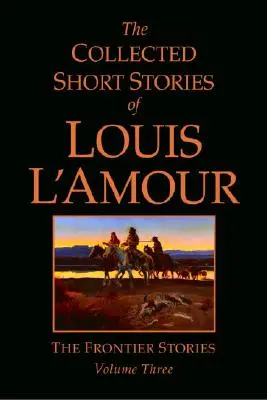 Louis l'Amour összegyűjtött novellái, 3. kötet: A határvidék történetei - The Collected Short Stories of Louis l'Amour, Volume 3: The Frontier Stories