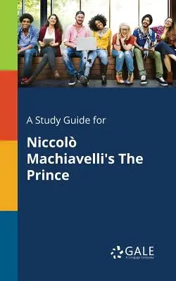 Tanulmányi útmutató Niccol Machiavelli A fejedelem című művéhez. - A Study Guide for Niccol Machiavelli's The Prince